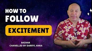 How to Follow Your Highest Excitement: Bashar’s Practical Guide | Channeled by Darryl Anka