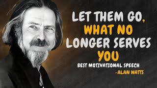 LET THEM GO, WHAT NO LONGER SERVES YOU - ALAN WATTS MOTIVATION