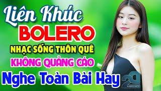 LK Nhạc Sống Thôn Quê Bolero Hay Nhức Nách - Nhạc Trữ Tình Bolero KHÔNG QUẢNG CÁO Nghe Toàn Bài Hay