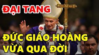 Đại Tin Buồn Đức Giáo Hoàng Vừa Qua Đời Ngay Lúc Này | Xin Cầu Nguyện Cho Đức Giáo Hoàng Biển Đức 16