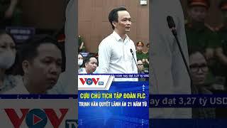 Cựu chủ tịch tập đoàn FLC Trịnh Văn Quyết lãnh án 21 năm tù | VOVTV