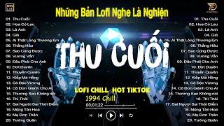 THU CUỐI, HOA CỎ LAU LOFI -  Nhạc Lofi Chill Hot TikTok 2023 - Lofi Chill Nghe Là Nghiện