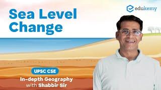 Sea Level Change | In-depth Geography with Shabbir Sir | UPSC CSE | Edukemy