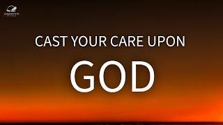 How To Cast Your Care Upon God