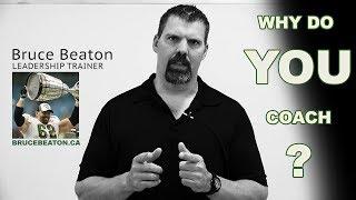 Bruce Beaton Leadership : Why Do You Coach? [V4 T1]