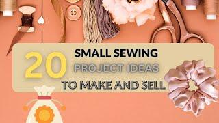 20 Small Sewing Ideas to make and sell