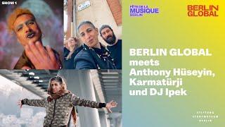 BERLIN GLOBAL meets Anthony Hüseyin, Karmatürji und DJ Ipek – Show 1