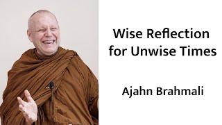 "Wise Reflection for Unwise Times" with Ajahn Brahmali