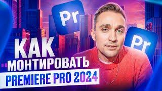 Монтаж в Premiere Pro от А до Я с нуля 2024 | Гайд по МОНТАЖУ с НУЛЯ до ПРОФИ.