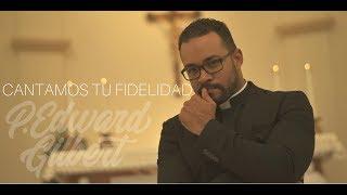 CANTAMOS TU FIDELIDAD - P. Edward Gilbert (Video Oficial)