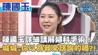 陳國玉詳細講解婦科手術！城城：你以為我來諮詢的嗎？！20191001 曾國城 陳國玉 Part3 EP130【全民星攻略】