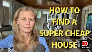 HOW TO FIND A SUPER CHEAP HOUSE!