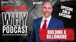 Building a Billionaire with Dr.Jason Balara | Know your why #285