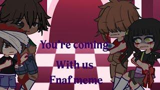 You’re coming with us // Fnaf meme // I FINALLY FINISHED IT LOL