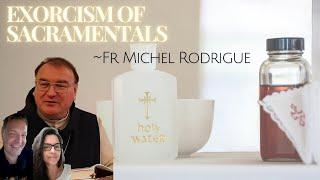 EXORCISM OF SACRAMENTALS... WITH FR MICHEL RODRIGUE