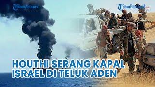 UPDATE Houthi Serang Kapal Israel di Teluk Aden dengan Rudal