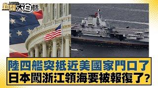 陸四艦突抵近美國家門口了 日本闖浙江領海要被報復了？ 新聞大白話 20240712