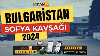 Bulgaristan 2024 Sofya Kavşağı | Türkiye Yolu Utkan Tv