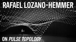 Rafael Lozano-Hemmer on Pulse Topology