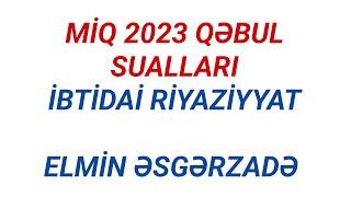 MİQ 2023 QƏBUL SUALLARI | İBTİDAİ RİYAZİYYAT | TAM İZAH | ELMİN ƏSGƏRZADƏ