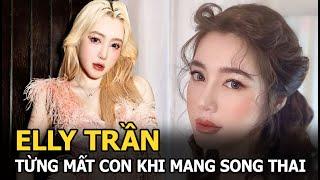 Elly Trần lên tiếng khi bị nói là "con giáp thứ 13", chồng ngoại tình, mất con khi mang song thai