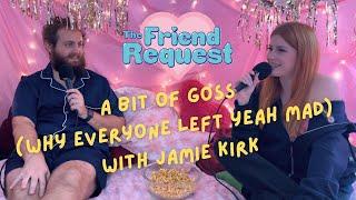 A Bit Of Goss (Why The OG Crew Left Yeah Mad TV) W/ Jamie Kirk | Ep 45 | The Friend Request