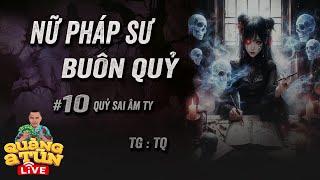 Truyện Ma Hay : Tập 10 Âm ty quỷ sai | NỮ PHÁP SƯ BUÔN QUỶ Quàng A Tũn Live