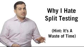 Why I hate split testing (hint: it's a big waste of time)