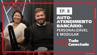 O autoatendimento bancário: personalizável e modular | Tudo Conectado #8