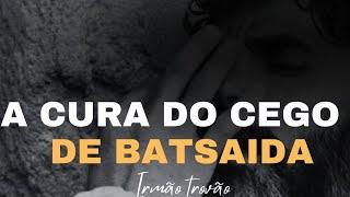 A CURA DO CEGO DE BETSAIDA | IRMÃO TROVÃO