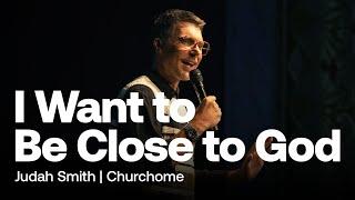 I Want to Be Close to God | Judah Smith