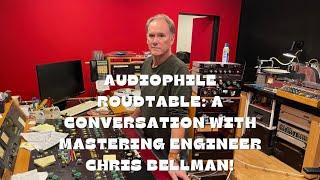 Live Audiophile Roundtable: A conversation with mastering engineer Chris Bellman!