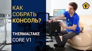 Как собрать консоль для игр?  Обзор корпуса Thermaltake Core V1