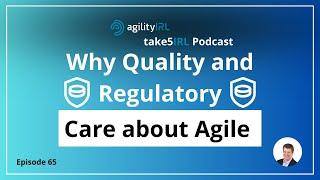 take5IRL Podcast | Episode 65: Why Should Quality and Regulatory Care about Agile