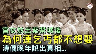 宮女放出紫禁城後，為何連乞丐都不想娶她們？溥儀說出真相...【歷史萬花鏡】