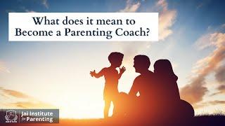 What is a Parenting Coach? | The Jai Institute for Parenting