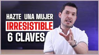 6 CLAVES PARA HACERTE UNA MUJER IRRESISTIBLE | JORGE LOZANO H.