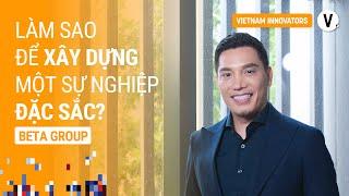 Làm sao để xây dựng một sự nghiệp đặc sắc? - Minh Beta, Founder & Chairman Beta Group