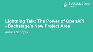 Lightning Talk: The Power of OpenAPI - Backstage’s New Project Area - Aramis Sennyey