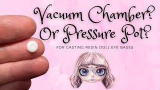 Vacuum Chamber? Or Pressure Pot for Doll Eye Base Making?