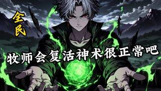 完结《全民：牧师会复活神术很正常吧》1-293 S觉醒了牧师职业，走上了辅助的大道。 “队伍的核心是什么，是辅助！#小说推荐 #异能 #漫画