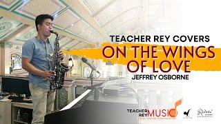 ON THE WINGS OF LOVE (Jeffrey Osborne) - Saxophone Cover | Teacher Rey Covers