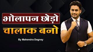 भोलपन छोड़ो चालाक बनो || Best Inspirational Video In Hindi By Mahendra Dogney