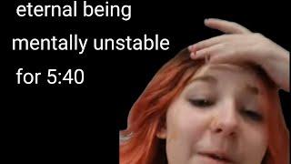 eternal being mentally unstable for 5 min and 40 sec