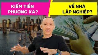 KIẾM TIỀN PHƯƠNG XA hay là VỀ NHÀ LẬP NGHIỆP? | Nguyễn Hữu Trí