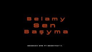 Begench Ore ft Begmyrat K. - Belamy sen bashyma