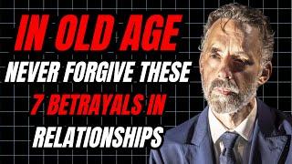 IN OLD AGE, NEVER FORGIVE THESE 7 BETRAYALS IN RELATIONSHIPS | JORDAN PETERSON MOTIVATION