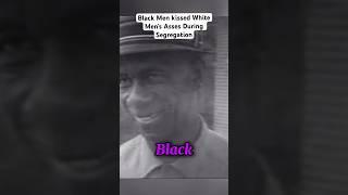 Black Men Kissed White Men’s Asses During Segregation