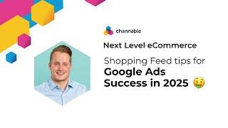 Google Ads Success in 2025: Feed Secrets Revealed | Next Level eCommerce | Channable