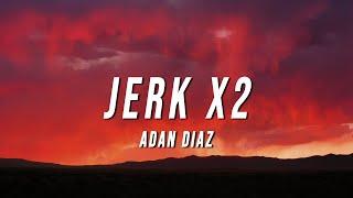 adan diaz - jerk x2 (Lyrics)
